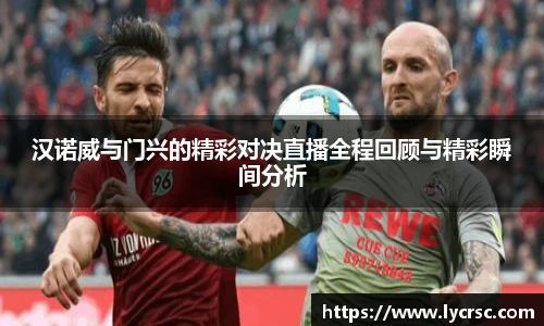 汉诺威与门兴的精彩对决直播全程回顾与精彩瞬间分析